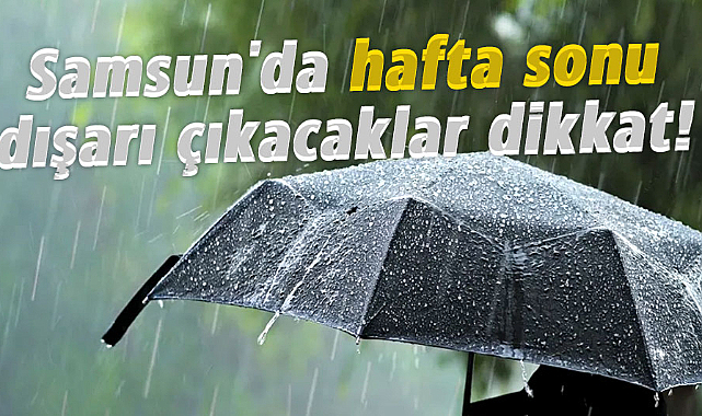 Samsun'da hafta sonu dışarı çıkacaklar dikkat!