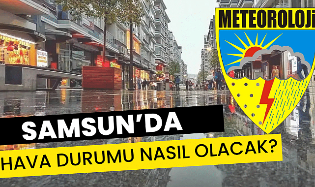 Samsun'da hava durumu nasıl olacak?