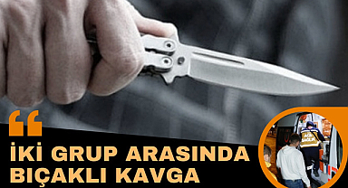 Samsun'da iki grup arasında kavga bıçaklı kavga