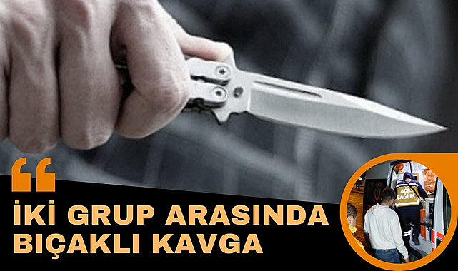 Samsun'da iki grup arasında kavga bıçaklı kavga