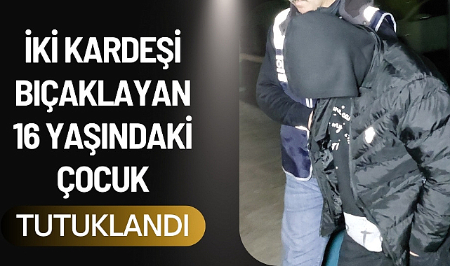 Samsun'da iki kardeşi bıçaklayan çocuk tutuklandı