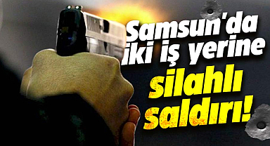 Samsun'da iş yeri kurşunlandı!