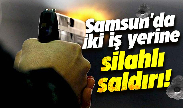 Samsun'da iş yeri kurşunlandı!