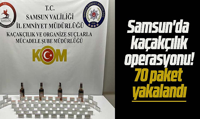 Samsun'da kaçakçılık operasyonu! 70 paket yakalandı