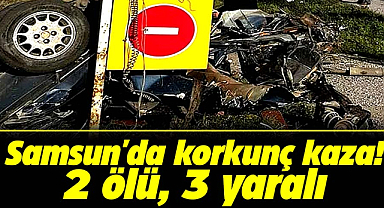 Samsun'da korkunç kaza: 2 ölü, 3 yaralı