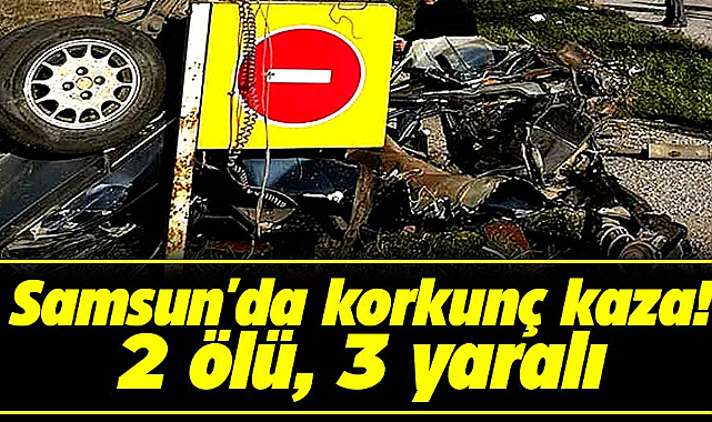 Samsun'da korkunç kaza: 2 ölü, 3 yaralı
