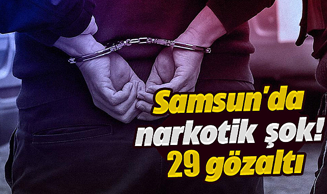 Samsun'da narkotik şok! 29 gözaltı