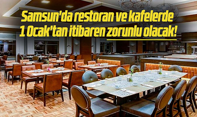 Samsun'da restoran ve kafelerde 1 Ocak'tan itibaren zorunlu olacak!