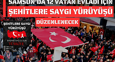 Samsun'da Şehitlere Saygı Yürüyüşü yapılacak
