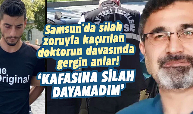 Samsun'da silah zoruyla kaçırılan doktor Mustafa Erdem'in davası görüldü