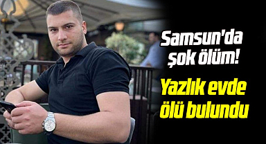 Samsun'da şok ölüm! Yazlık evde ölü bulundu