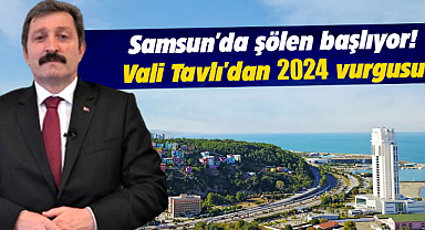Samsun'da şölen başlıyor! Vali Tavlı'dan 2024 vurgusu