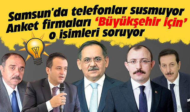 Samsun'da telefonlar susmuyor! Anket firmaları Büyükşehir için o isimleri soruyor