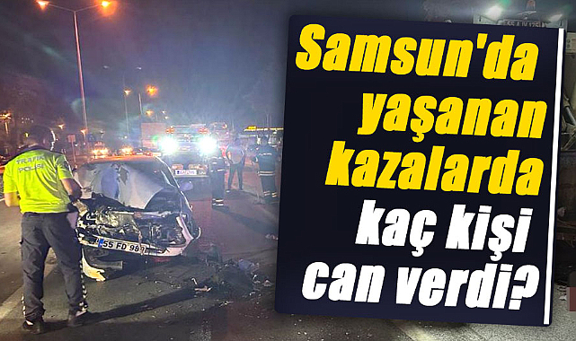 Samsun'da yaşanan kazalarda kaç kişi can verdi?