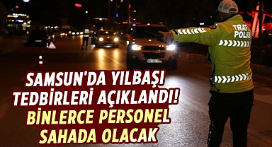 Samsun'da yılbaşı tedbirleri açıklandı! Binlerce personel sahada olacak