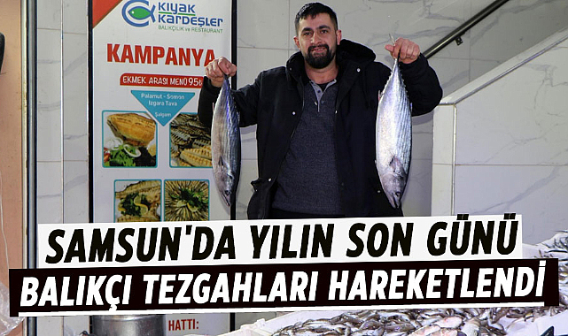 Samsun'da yılın son günü balıkçı tezgahları hareketlendi