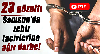 Samsun'da zehir tacirlerine ağır darbe!