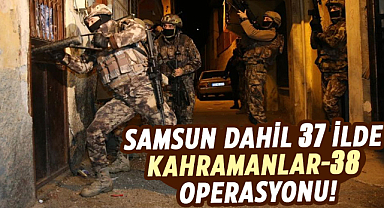 Samsun dahil 37 ilde Kahramanlar-38 operasyonu!