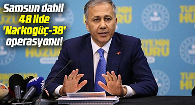 Samsun dahil 48 ilde 'Narkogüç-38' operasyonu!