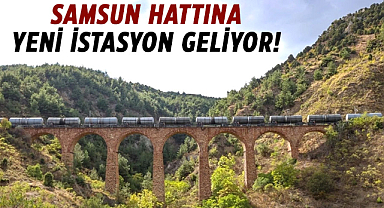 Samsun hattına yeni istasyon geliyor!