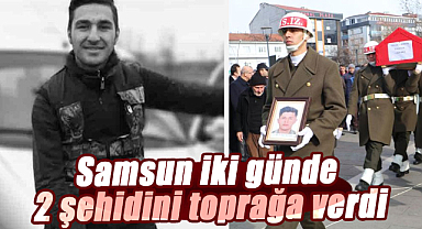 Samsun iki günde 2 şehidini toprağa verdi