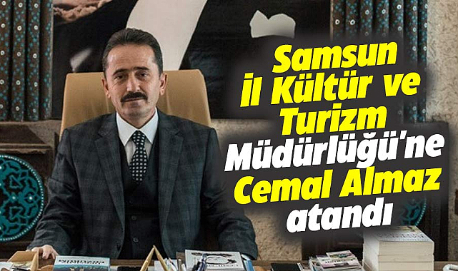 Samsun İl Kültür ve Turizm Müdürlüğü'ne Cemal Almaz atandı