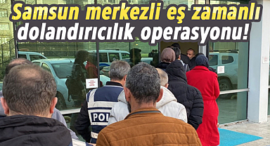 Samsun merkezli eş zamanlı dolandırıcılık operasyonu!