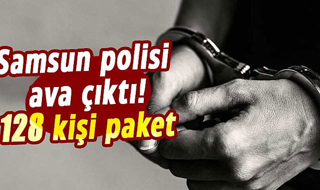 Samsun polisi ava çıktı! 128 kişi paket