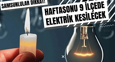 Samsun'un 9 ilçesinde haftasonu elektrik kesilecek