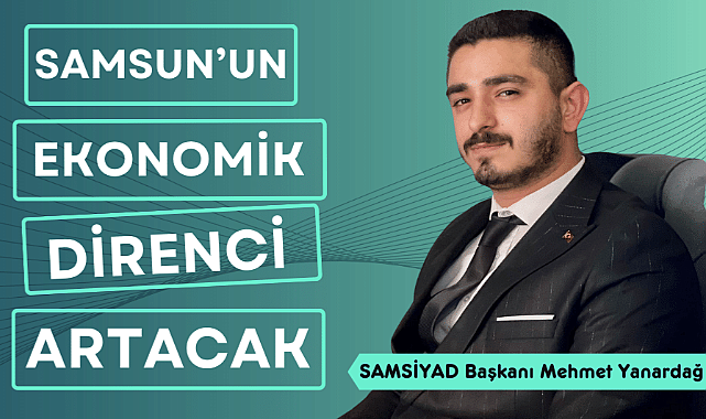 Samsun'un ekonomik direnci artacak