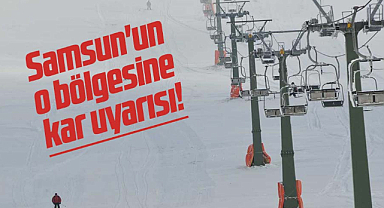 Samsun'un o bölgesine kar uyarısı!