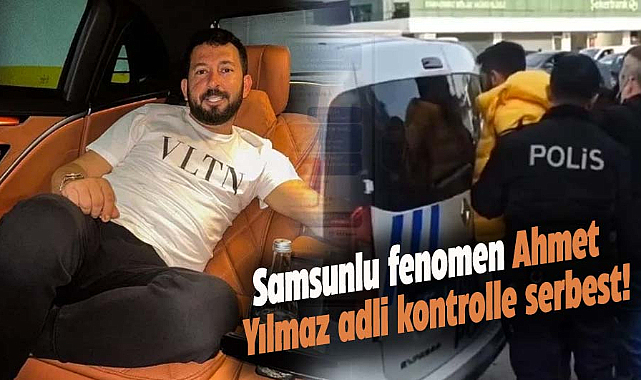 Samsunlu fenomen Ahmet Azad Yılmaz adli kontrolle serbest!
