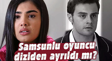 Samsunlu oyuncu diziden ayrıldı mı?