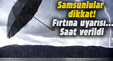 Samsunlular dikkat! Fırtına uyarısı...Saat verildi