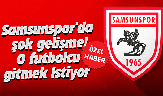 Samsunspor'da şok gelişme! O futbolcu gitmek istiyor