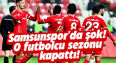 Samsunspor'da şok! O futbolcu sezonu kapattı