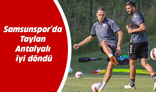 Samsunspor'da Taylan Antalyalı iyi döndü