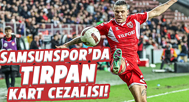 Samsunspor’da Tırpan kart cezalısı!
