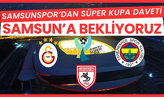 Samsunspor'dan Galatasaray ve Fenerbahçe'ye Süper Kupa daveti 'Samsun'a bekliyoruz'