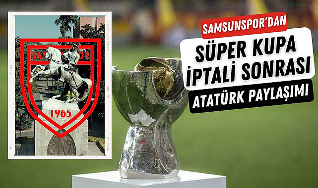 Samsunspor'dan iptal edilen Süper Kupa maçı sonrası Atatürklü Arma paylaşımı