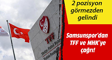 Samsunspor'dan TFF ve MHK'ye çağrı!
