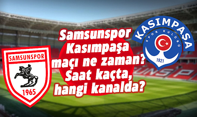 Samsunspor - Kasımpaşa maçı ne zaman? Saat kaçta, hangi kanalda?