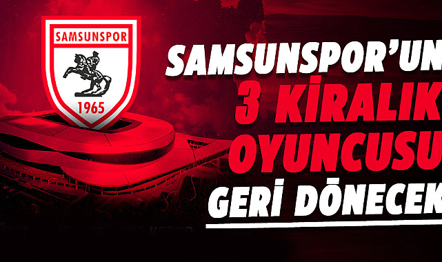 Samsunspor’un 3 kiralık oyuncusu geri dönecek