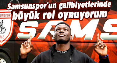 'Samsunspor'un galibiyetlerinde büyük rol oynuyorum'