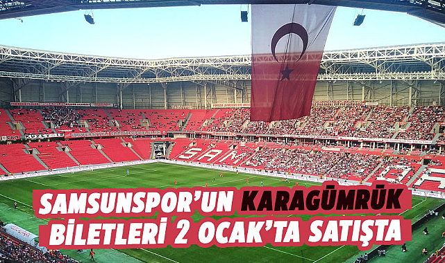 Samsunspor’un Karagümrük biletleri 2 Ocak’ta satışta