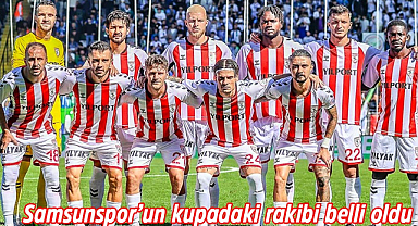 Samsunspor'un kupadaki rakibi belli oldu