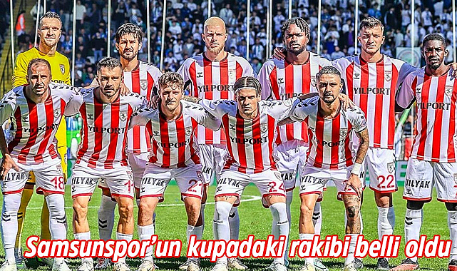 Samsunspor'un kupadaki rakibi belli oldu