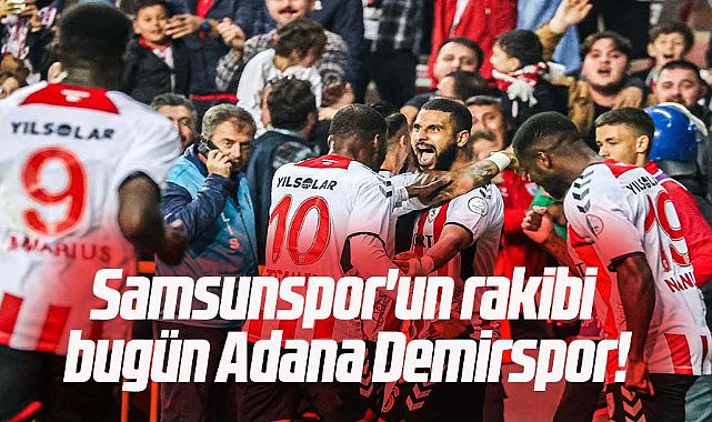 Samsunspor'un rakibi bugün Adana Demirspor!