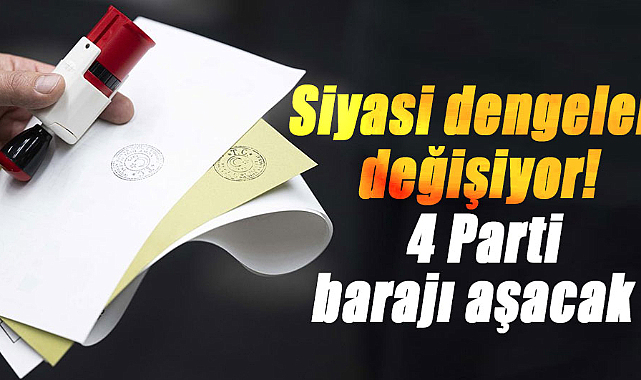 Siyasi dengeler değişiyor! 4 Parti barajı aşacak
