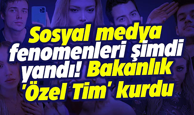 Sosyal medya fenomenlerini üzecek gelişme! Bakanlık 'Özel Tim' kurdu